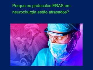 Porque os protocolos ERAS em
neurocirurgia estão atrasados?

 