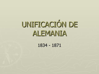 UNIFICACIÓN DE ALEMANIA 1834 - 1871 