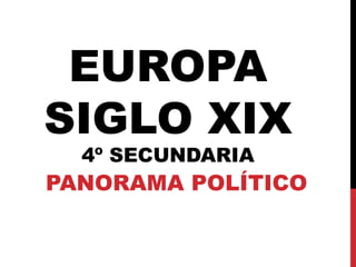 EUROPA
SIGLO XIX
4º SECUNDARIA
PANORAMA POLÍTICO
 