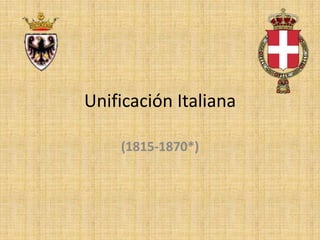 Unificación Italiana

    (1815-1870*)
 