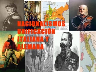 NACIONALISMOS
UNIFICACIÓN
 LA FORMACIÓN DE LOS
ITALIANA YNACIONALES.
 ESTADOS
ALEMANA
 