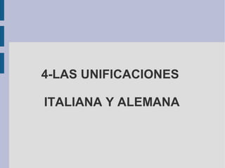 4-LAS UNIFICACIONES
ITALIANA Y ALEMANA
 