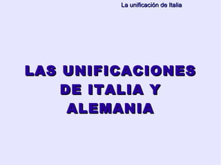 LAS UNIFICACIONES DE ITALIA Y ALEMANIA La  unificación  de Italia 