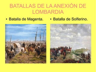 BATALLAS DE LA ANEXIÓN DE
LOMBARDIA
●

Batalla de Magenta.

●
●

Batalla de Solferino.

 