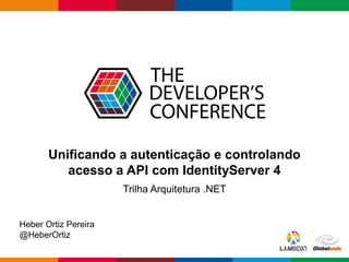 Globalcode – Open4education
Unificando a autenticação e controlando
acesso a API com IdentityServer 4
Trilha Arquitetura .NET
Heber Ortiz Pereira
@HeberOrtiz
 