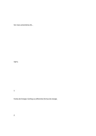 Ver mais comentários (5)...
TOP 5
1
Fontes de Energia: Conheça as diferentes formas de energia.
2
 