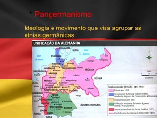 * Pangermanismo
Ideologia e movimento que visa agrupar as
etnias germânicas.
 