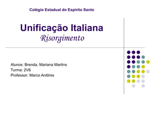 Colégio Estadual do Espírito Santo Unificação Italiana Risorgimento Alunos: Brenda, Mariana Martins Turma: 2V6 Professor: Marco Antônio 