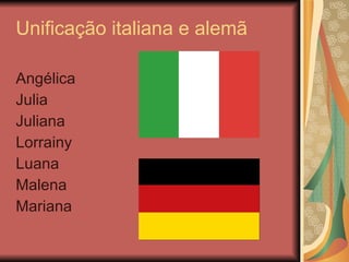 Unificação italiana e alemã Angélica Julia Juliana Lorrainy Luana Malena Mariana 