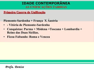 Primeira Guerra de Unificação Piemonte-Sardenha + França  X Áustria - Vitória de Piemonte-Sardenha Conquistas: Parma + Módena +Toscana + Lombardia + Reino das Duas Sícilias. Ficou Faltando: Roma e Veneza 