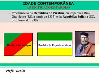 Proclamação da  República do Piratini , ou República Rio-Grandense (RS, a partir de 1835) e da  República Juliana  (SC, de jul-nov de 1839). Bandeira dos farrapos Garibaldi Bandeira da República Juliana 
