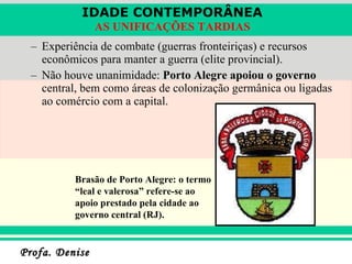 Experiência de combate (guerras fronteiriças) e recursos econômicos para manter a guerra (elite provincial). Não houve unanimidade:  Porto Alegre apoiou o governo  central, bem como áreas de colonização germânica ou ligadas ao comércio com a capital. Brasão de Porto Alegre: o termo “leal e valerosa” refere-se ao apoio prestado pela cidade ao governo central (RJ). 