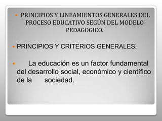 LOS LINEAMIENTOS U ORIENTACIONES SOBRE EL QUE HACER EDUCATIVO.Principios o criterios generales: la educación Criterios sobre:Los contenidos.Los métodos.La evaluación. Los roles de la c. e.