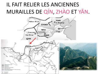 IL FAIT RELIER LES ANCIENNES
MURAILLES DE QÍN, ZHÀO ET YĀN.
 