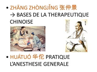 • ZHĀNG ZHÒNGJǏNG 张仲景
  → BASES DE LA THERAPEUTIQUE
  CHINOISE




• HUÁTUÓ 华佗 PRATIQUE
  L’ANESTHESIE GENERALE
 