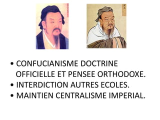 • CONFUCIANISME DOCTRINE
  OFFICIELLE ET PENSEE ORTHODOXE.
• INTERDICTION AUTRES ECOLES.
• MAINTIEN CENTRALISME IMPERIAL.
 