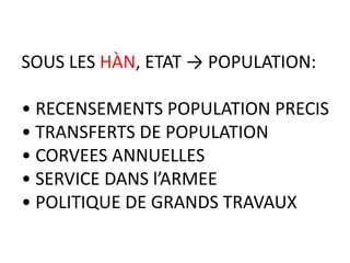 SOUS LES HÀN, ETAT → POPULATION:

• RECENSEMENTS POPULATION PRECIS
• TRANSFERTS DE POPULATION
• CORVEES ANNUELLES
• SERVICE DANS l’ARMEE
• POLITIQUE DE GRANDS TRAVAUX
 