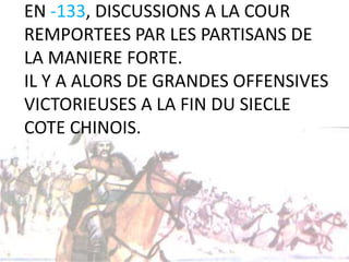 EN -133, DISCUSSIONS A LA COUR
REMPORTEES PAR LES PARTISANS DE
LA MANIERE FORTE.
IL Y A ALORS DE GRANDES OFFENSIVES
VICTORIEUSES A LA FIN DU SIECLE
COTE CHINOIS.
 