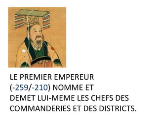 LE PREMIER EMPEREUR
(-259/-210) NOMME ET
DEMET LUI-MEME LES CHEFS DES
COMMANDERIES ET DES DISTRICTS.
 