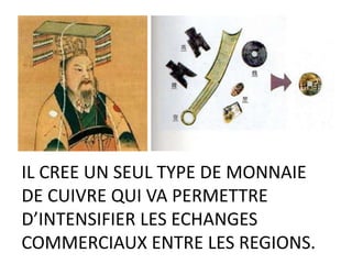 IL CREE UN SEUL TYPE DE MONNAIE
DE CUIVRE QUI VA PERMETTRE
D’INTENSIFIER LES ECHANGES
COMMERCIAUX ENTRE LES REGIONS.
 