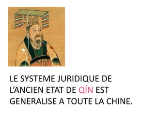 LE SYSTEME JURIDIQUE DE
L’ANCIEN ETAT DE QÍN EST
GENERALISE A TOUTE LA CHINE.
 