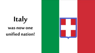 Italy
was now one
unified nation!
 