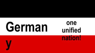 was now
one
unified
nation!
German
y
 