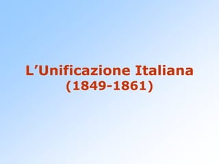 L’Unificazione Italiana
(1849-1861)
 