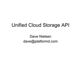 Unified Cloud Storage API Dave Nielsen [email_address] 