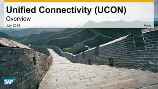 Unified Connectivity (UCON) 
Overview 
July 2014 Public 
 