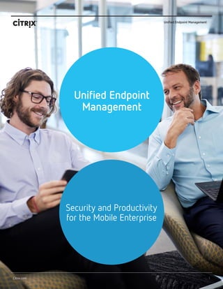 1Citrix.com
Unified Endpoint
Management
Security and Productivity
for the Mobile Enterprise
Unified Endpoint Management
 