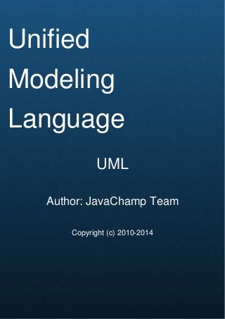 Cover Page
Unified
Modeling
Language
UML
Author: JavaChamp Team
Copyright (c) 2010-2014
 