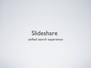 Slideshare
unified search experience
 