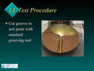 LL Test Procedure Cut groove in soil paste with standard grooving tool 