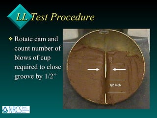 LL Test Procedure Rotate cam and count number of blows of cup required to close groove by 1/2” 