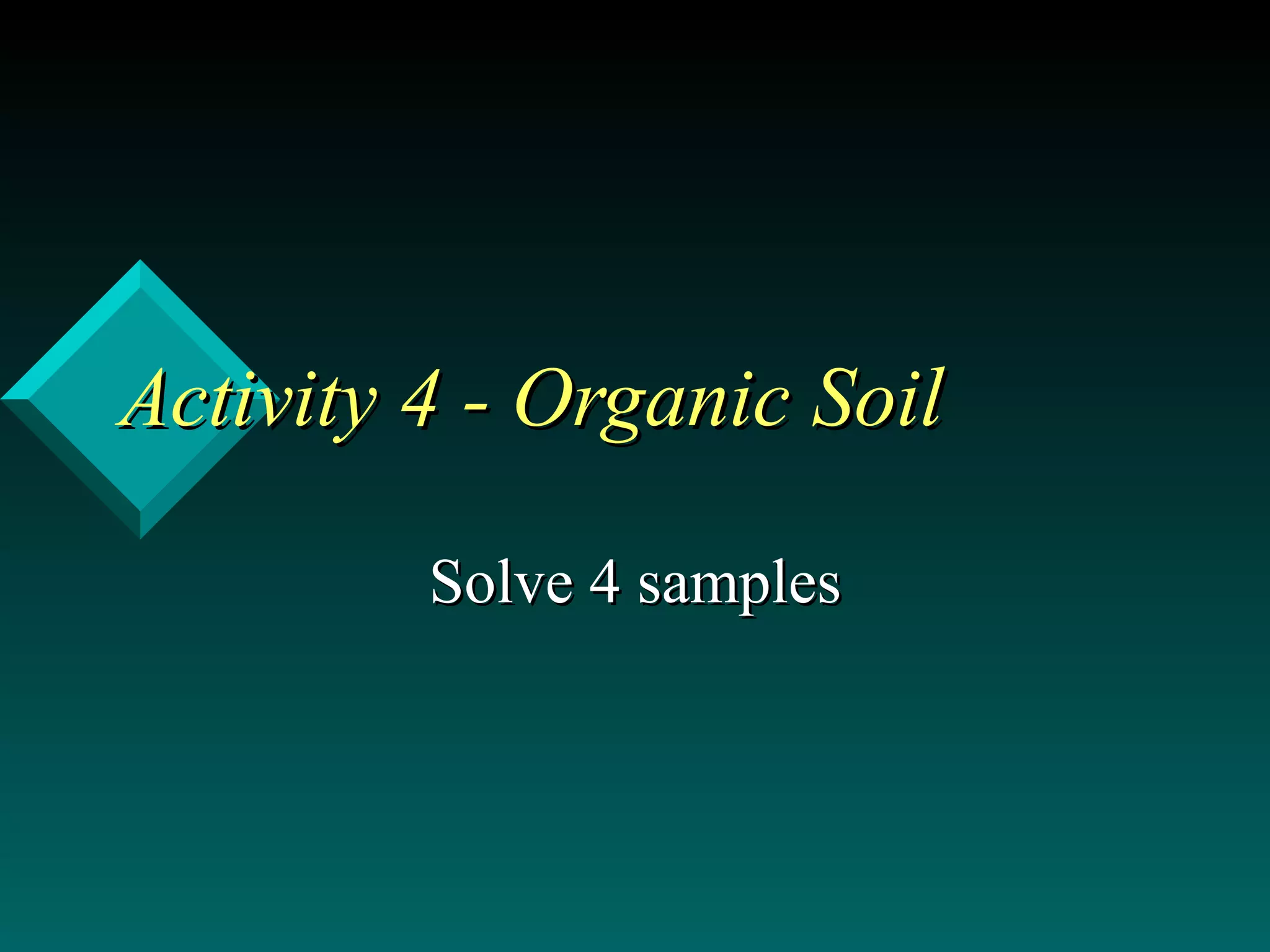 Activity 4 - Organic Soil  Solve 4 samples 