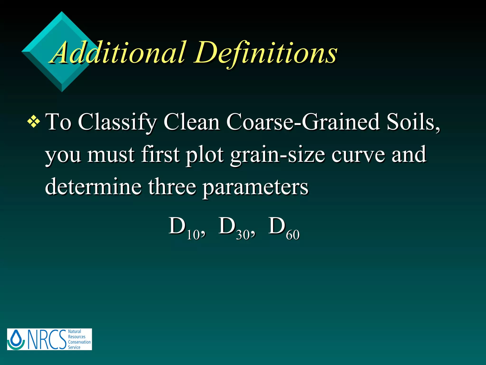 Additional Definitions To Classify Clean Coarse-Grained Soils, you must first plot grain-size curve and determine three parameters D 10 ,  D 30 ,  D 60 