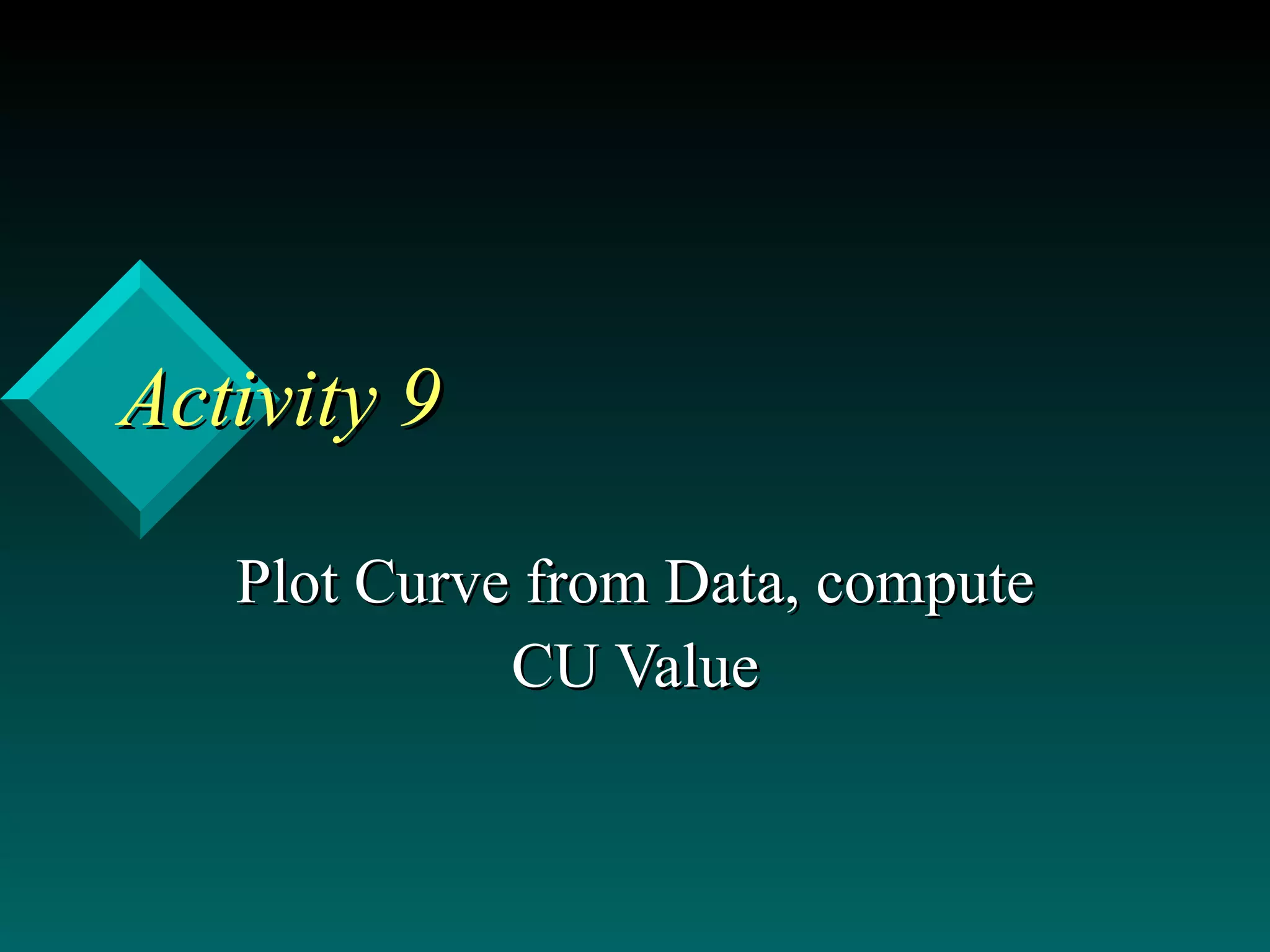 Activity 9 Plot Curve from Data, compute CU Value 