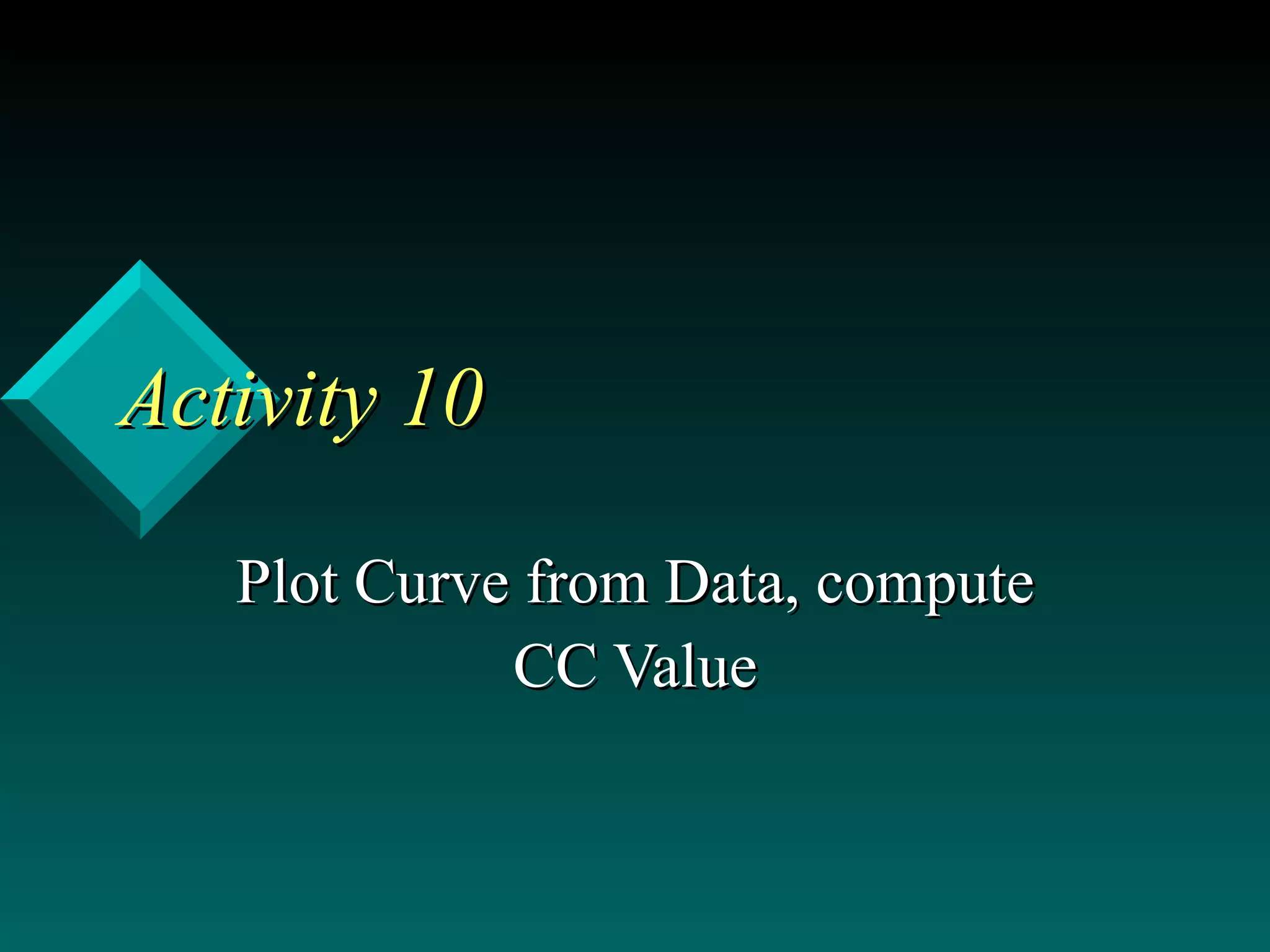 Activity 10 Plot Curve from Data, compute CC Value 