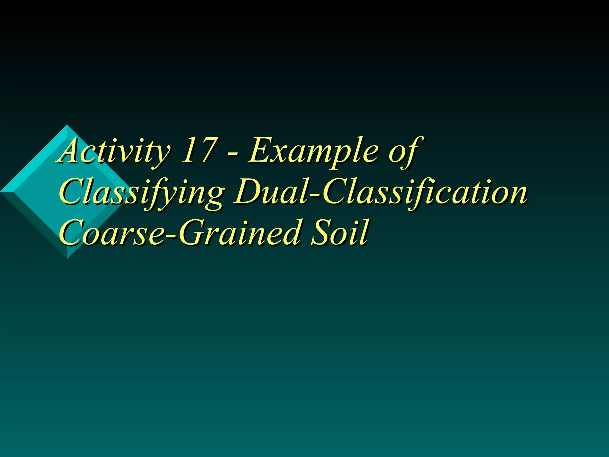 Activity 17 - Example of Classifying Dual-Classification Coarse-Grained Soil 