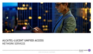 COPYRIGHT © 2014 ALCATEL-LUCENT. ALL RIGHTS RESERVED. 
ALCATEL-LUCENT UNIFIED ACCESS NETWORK SERVICES 
This is a placeholder image only. Please select an image to reflect the content of your PPT presentation. Visit our approved corporate photography collection on the MarCom Store at: https://all.alcatel-lucent.com/marcomstore/  