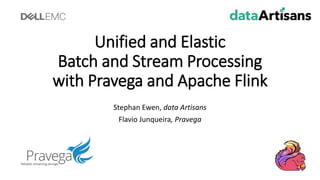Unified and Elastic
Batch and Stream Processing
with Pravega and Apache Flink
Stephan Ewen, data Artisans
Flavio Junqueira, Pravega
 