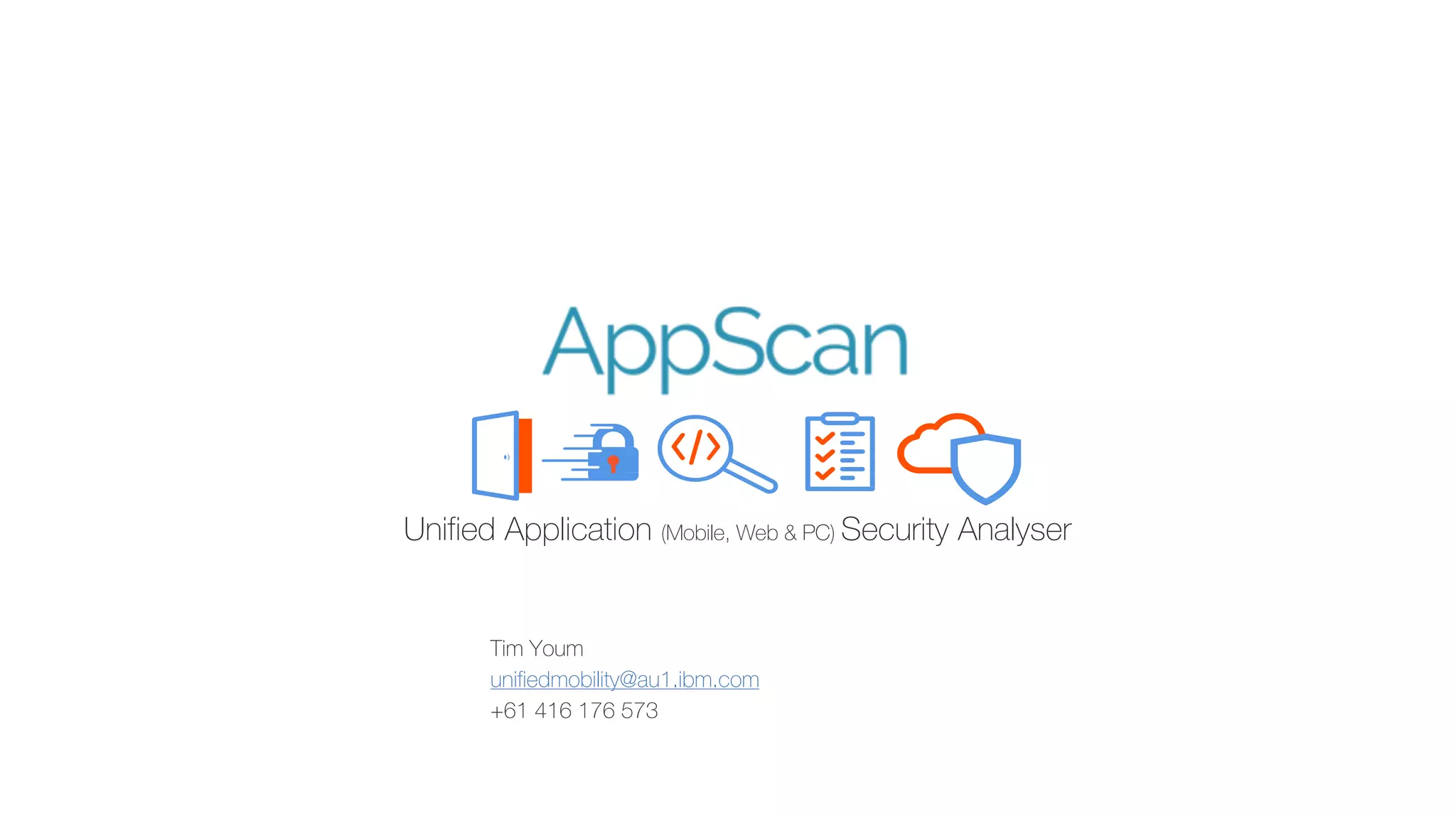 Tim Youm
unifiedmobility@au1.ibm.com
+61 416 176 573
Unified Application (Mobile, Web & PC) Security Analyser
 