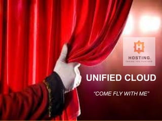 #UNIFIEDCLOUD
UNIFIED CLOUD
“COME FLY WITH ME”
 