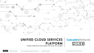 CONTACT
UNIFIED CLOUD SERVICES
PLATFORM
P A T E N T P O R T F O L I O A V A I L A B L E F O R S A L E O R L I C E N S E
1
NON-CONFIDENTIAL MARKETING PACKAGE
Mark Magas mmagas@cascadesventures.com (847) 656-560
 