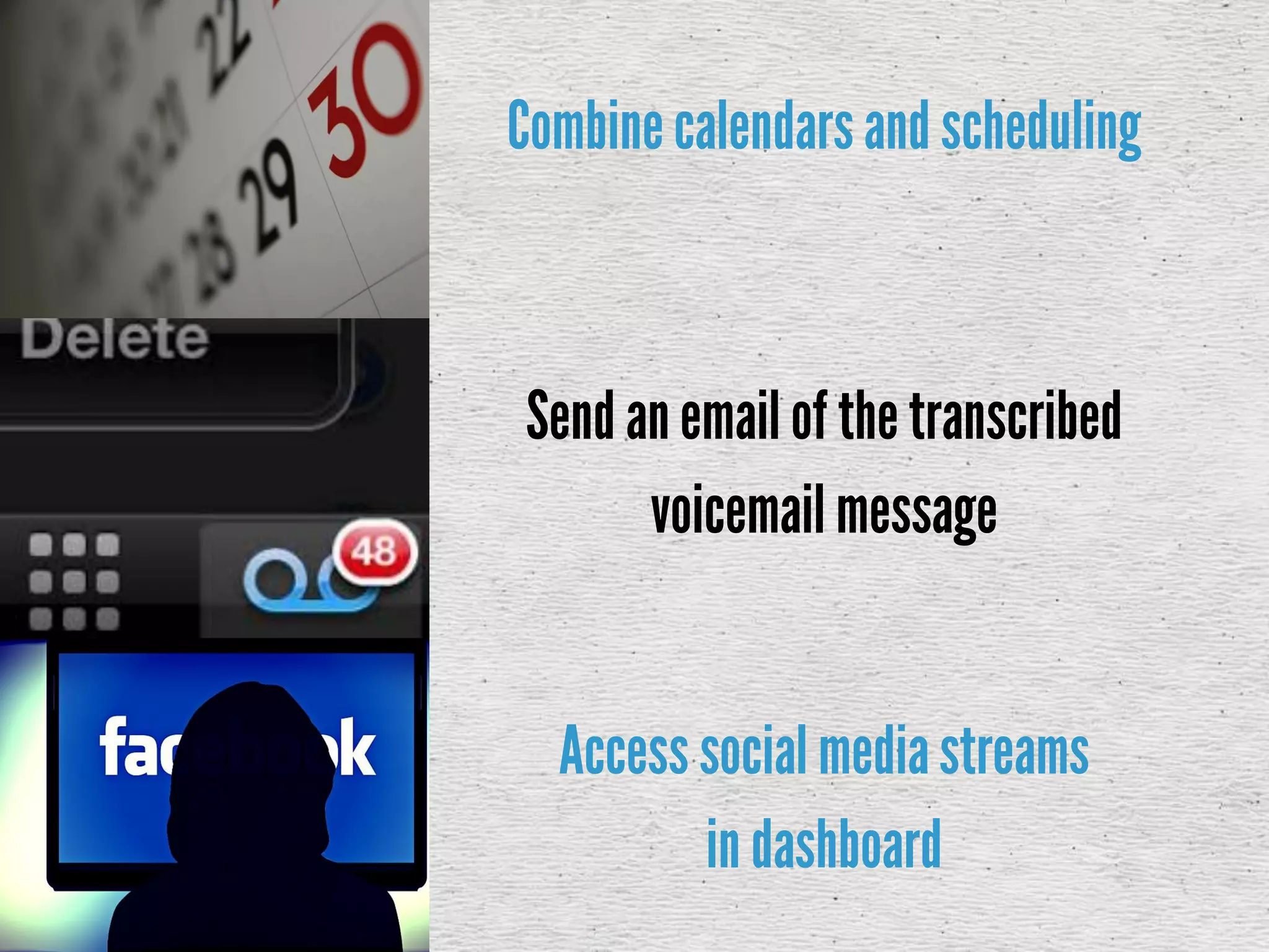 Combinecalendarsand scheduling
Send anemail ofthe transcribed
voicemail message
Access social mediastreams
in dashboard