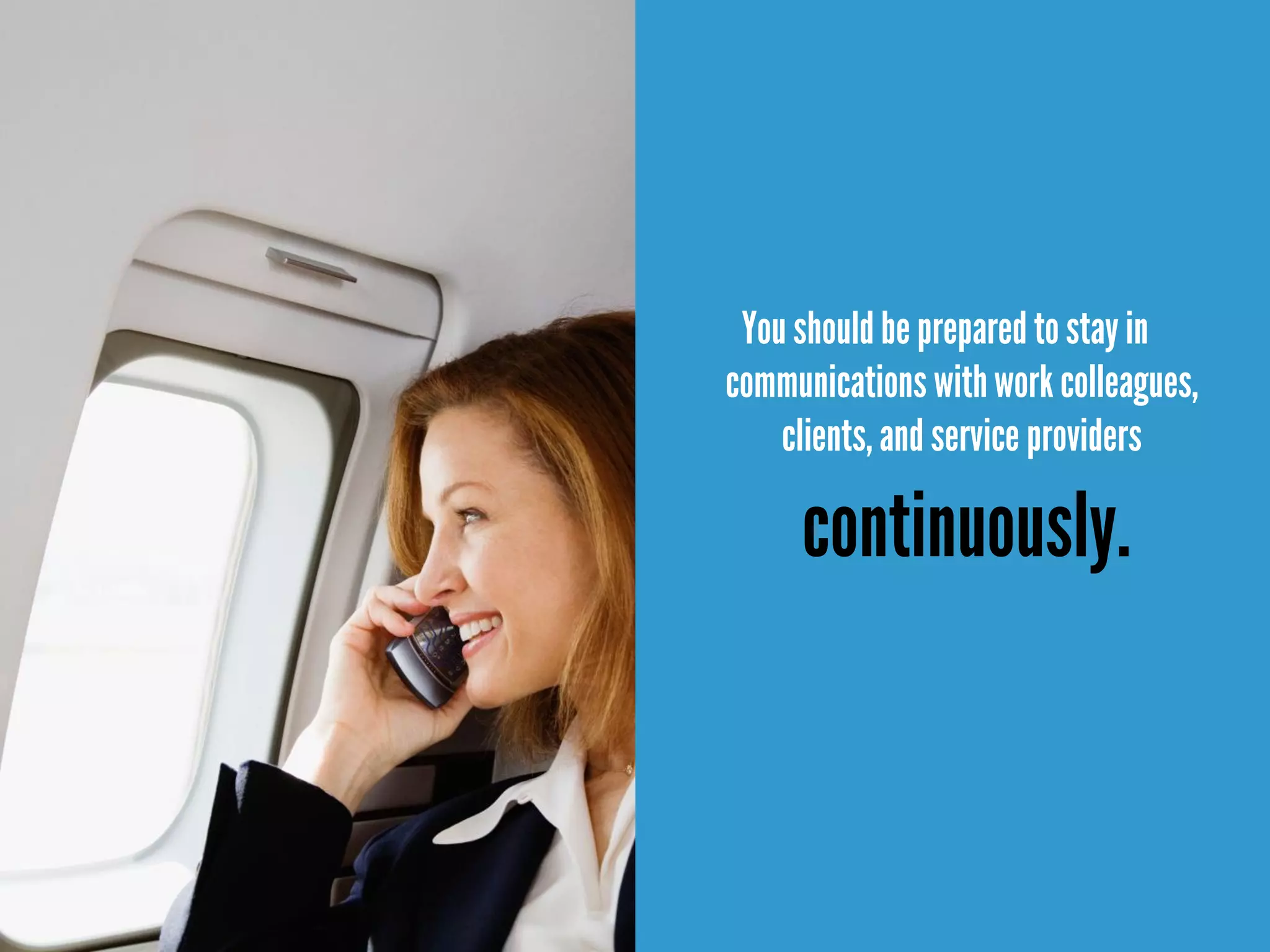 Youshould be prepared tostay in
communications withwork colleagues,
clients,and service providers
continuously.