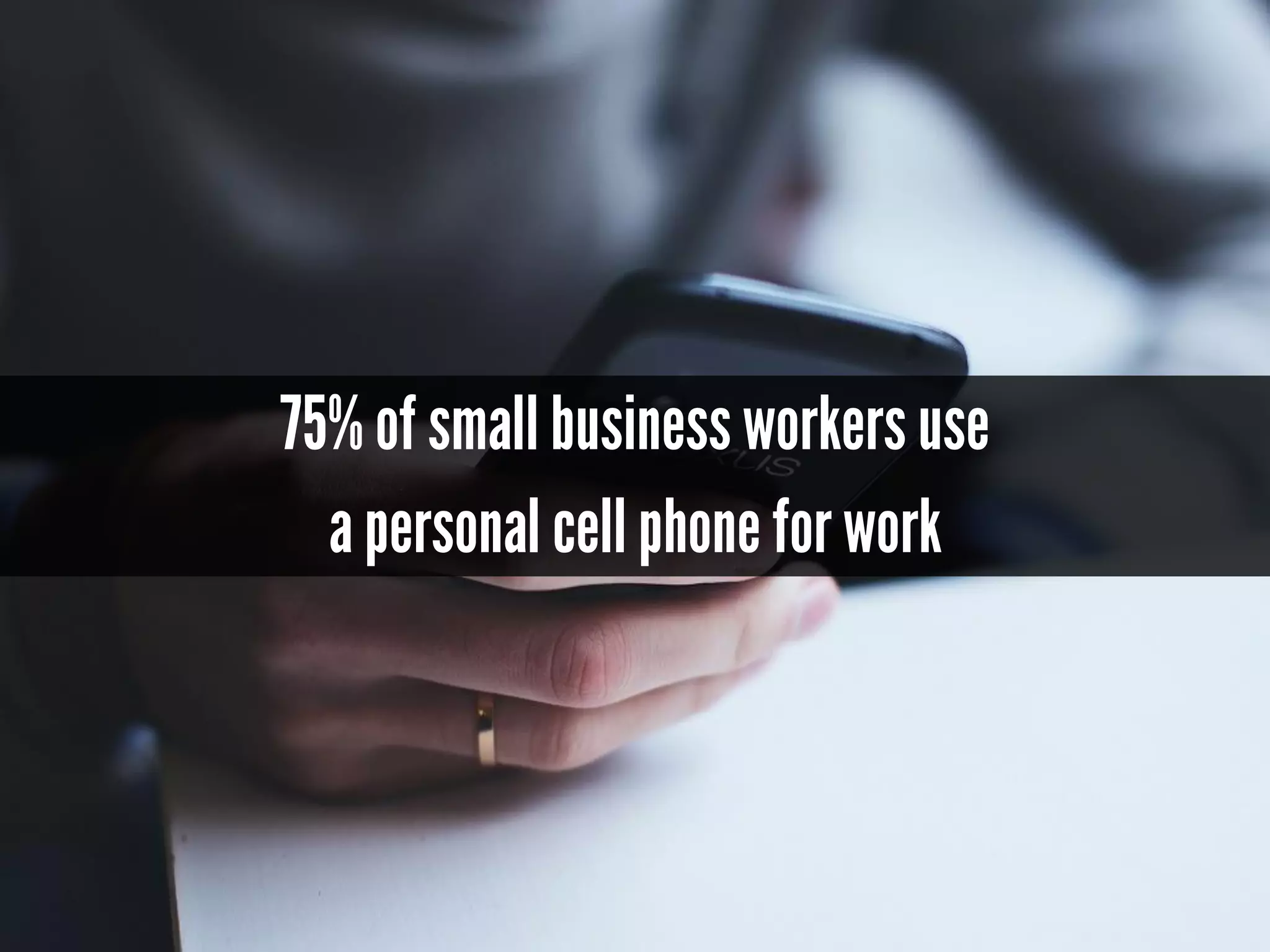 75% of small business workers use
a personal cell phone for work