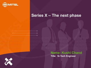 Series X – The next phase




         Name: Kushi Chand
         Title: Sr.Tech Engineer
 