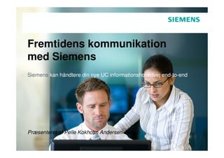 Fremtidens kommunikation
med Siemens
Siemens kan håndtere din nye UC informationshovedvej end-to-end




Præsenteret af Pelle Kokholm Andersen
 